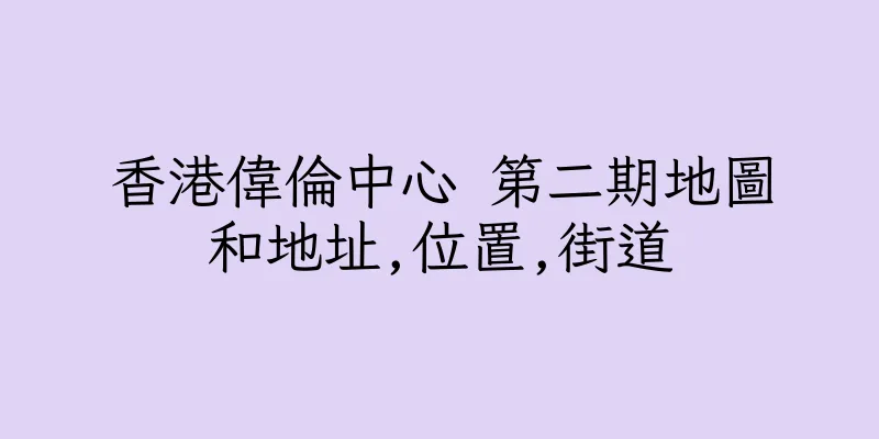 香港偉倫中心 第二期地圖和地址,位置,街道