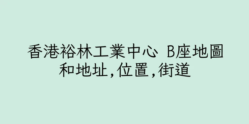 香港裕林工業中心 B座地圖和地址,位置,街道