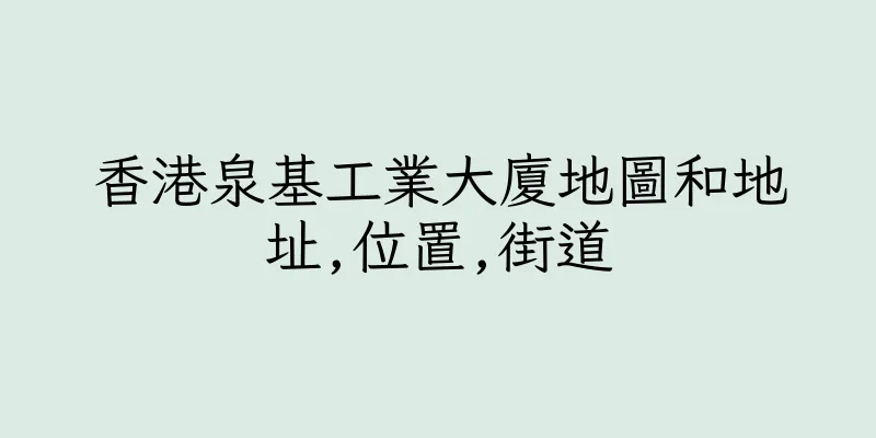 香港泉基工業大廈地圖和地址,位置,街道