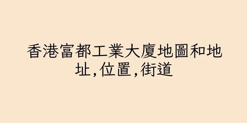 香港富都工業大廈地圖和地址,位置,街道