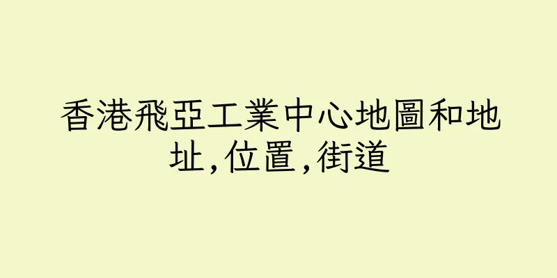香港飛亞工業中心地圖和地址,位置,街道
