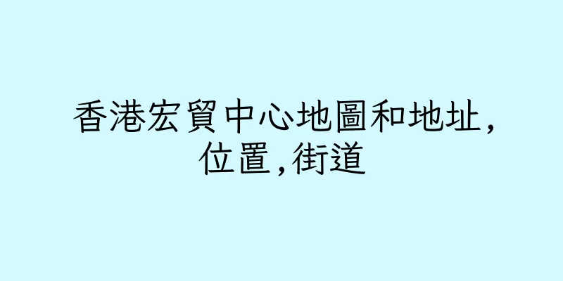 香港宏貿中心地圖和地址,位置,街道