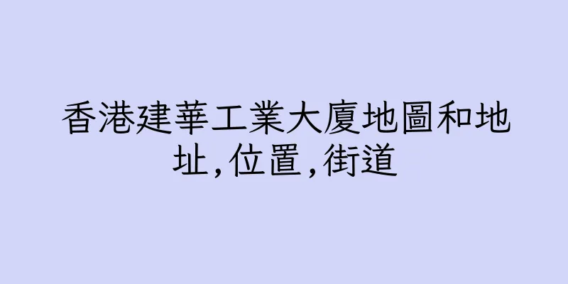香港建華工業大廈地圖和地址,位置,街道