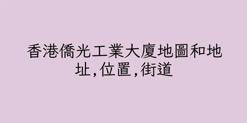 香港僑光工業大廈地圖和地址,位置,街道