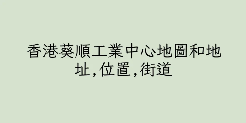 香港葵順工業中心地圖和地址,位置,街道