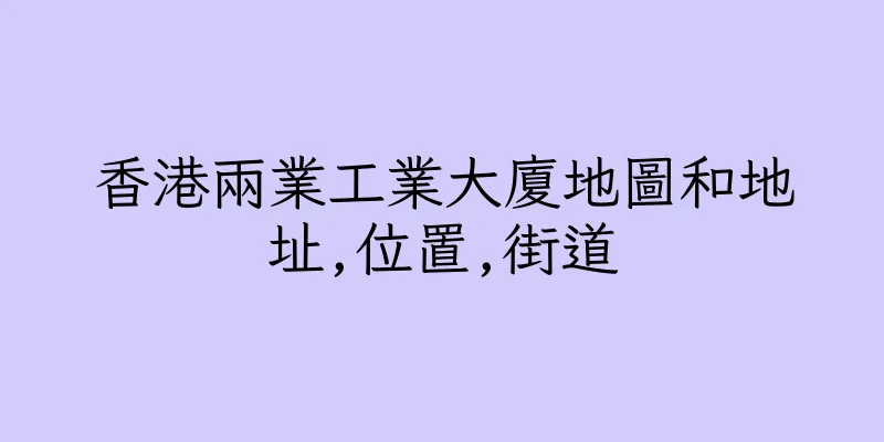 香港兩業工業大廈地圖和地址,位置,街道