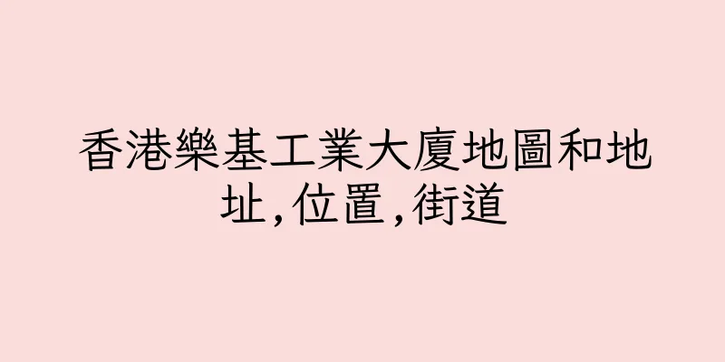 香港樂基工業大廈地圖和地址,位置,街道