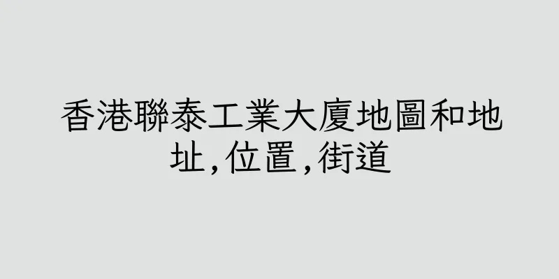 香港聯泰工業大廈地圖和地址,位置,街道