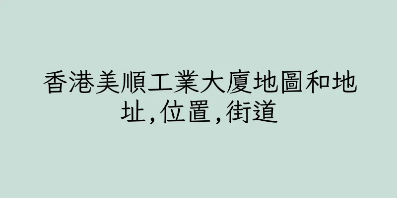 香港美順工業大廈地圖和地址,位置,街道