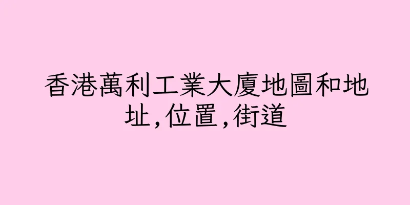 香港萬利工業大廈地圖和地址,位置,街道