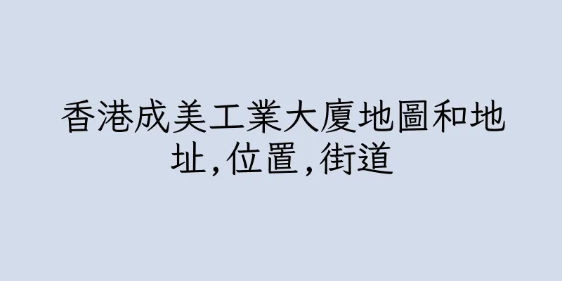 香港成美工業大廈地圖和地址,位置,街道