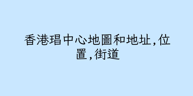 香港琩中心地圖和地址,位置,街道