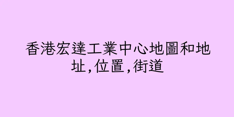 香港宏達工業中心地圖和地址,位置,街道