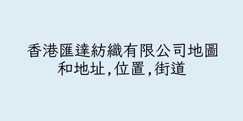 香港匯達紡織有限公司地圖和地址,位置,街道