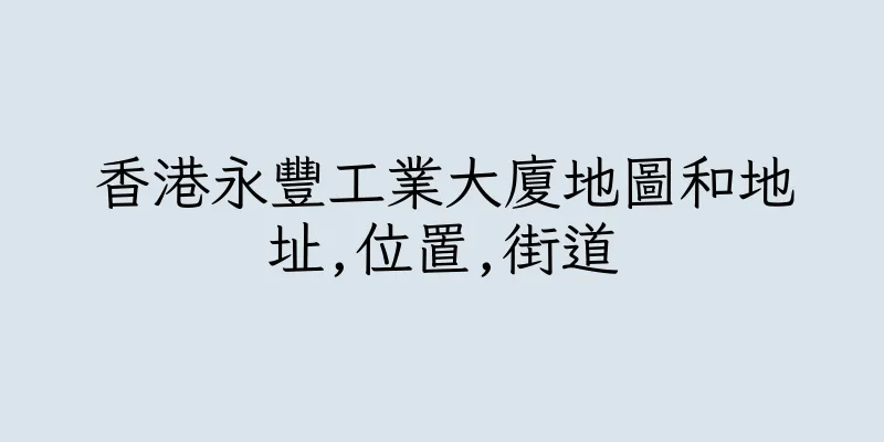香港永豐工業大廈地圖和地址,位置,街道