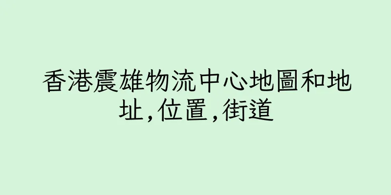 香港震雄物流中心地圖和地址,位置,街道