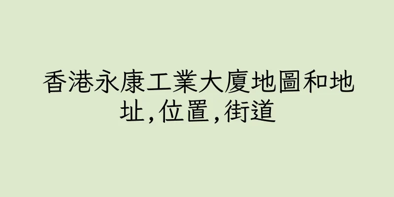 香港永康工業大廈地圖和地址,位置,街道