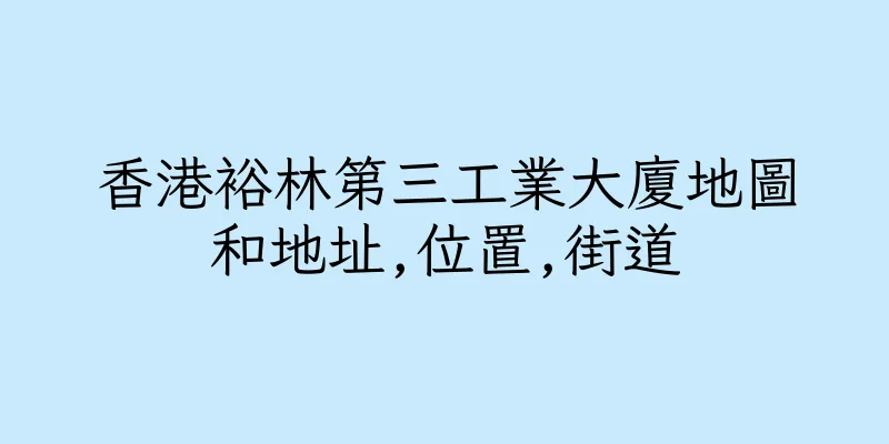 香港裕林第三工業大廈地圖和地址,位置,街道