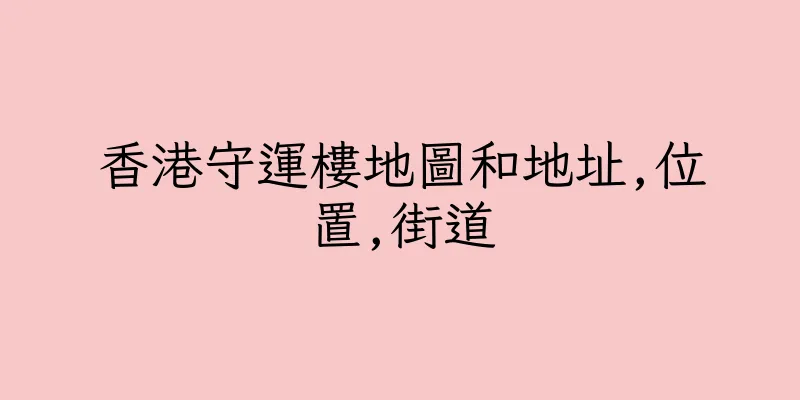 香港守運樓地圖和地址,位置,街道