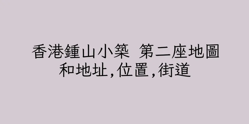 香港鍾山小築 第二座地圖和地址,位置,街道