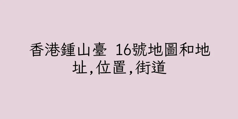 香港鍾山臺 16號地圖和地址,位置,街道