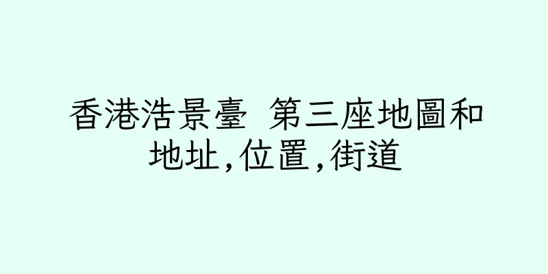 香港浩景臺 第三座地圖和地址,位置,街道