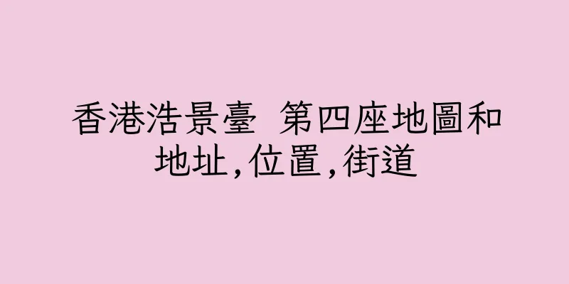 香港浩景臺 第四座地圖和地址,位置,街道