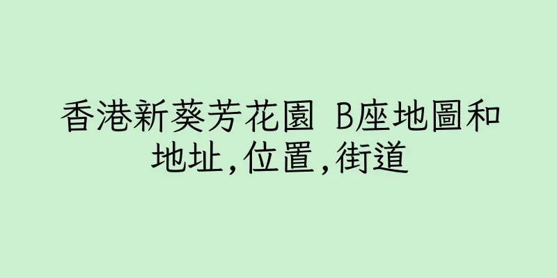香港新葵芳花園 B座地圖和地址,位置,街道