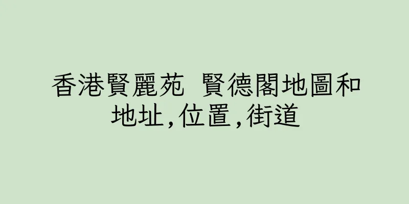 香港賢麗苑 賢德閣地圖和地址,位置,街道