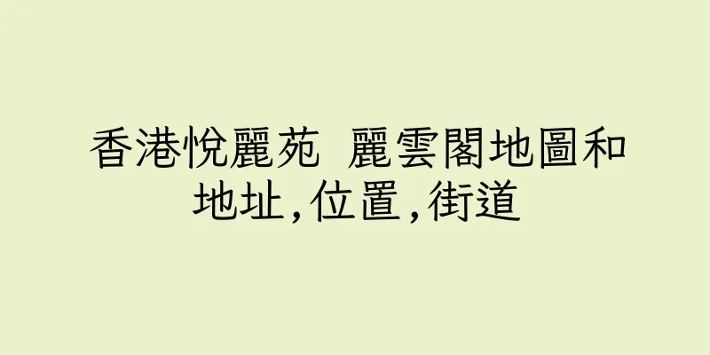香港悅麗苑 麗雲閣地圖和地址,位置,街道