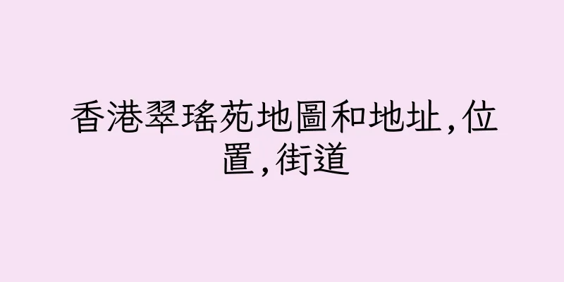 香港翠瑤苑地圖和地址,位置,街道