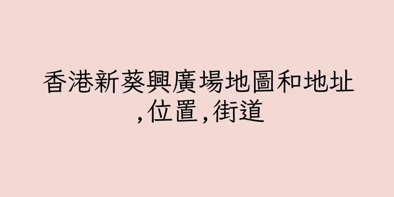 香港新葵興廣場地圖和地址,位置,街道