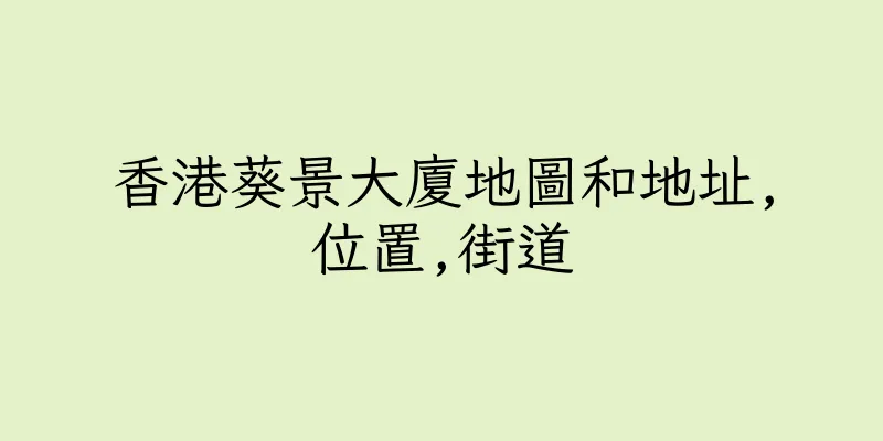 香港葵景大廈地圖和地址,位置,街道