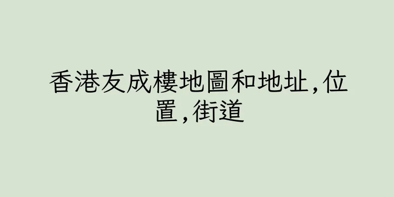 香港友成樓地圖和地址,位置,街道