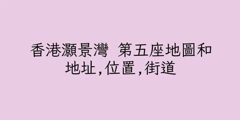 香港灝景灣 第五座地圖和地址,位置,街道