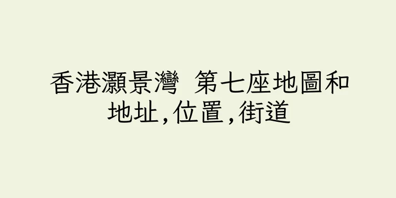香港灝景灣 第七座地圖和地址,位置,街道