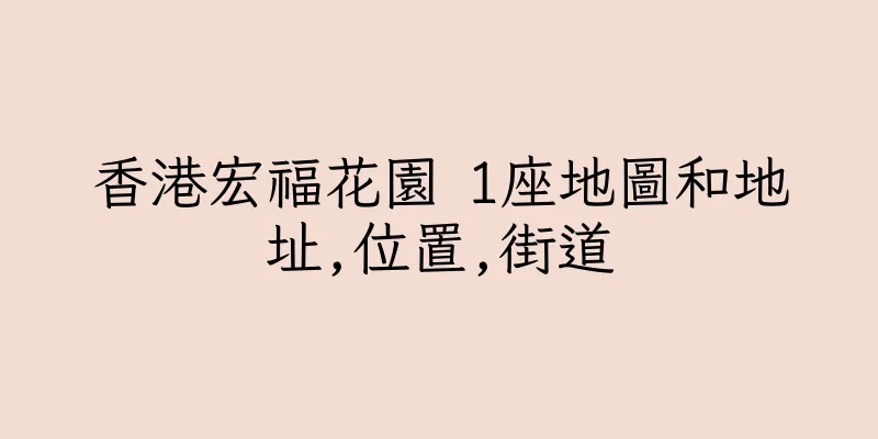 香港宏福花園 1座地圖和地址,位置,街道