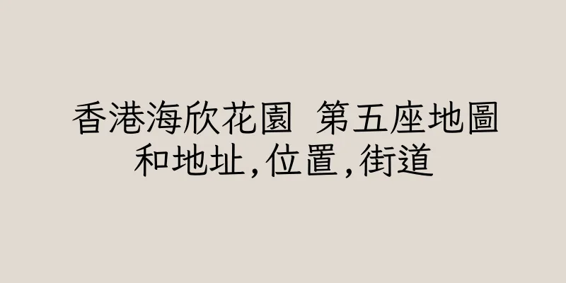 香港海欣花園 第五座地圖和地址,位置,街道