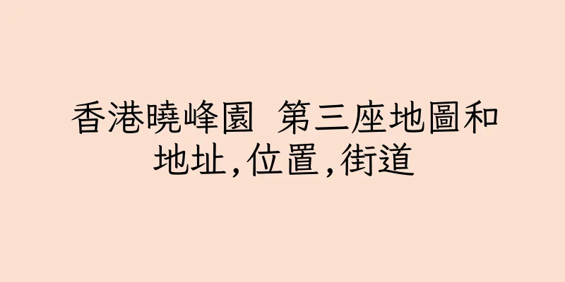 香港曉峰園 第三座地圖和地址,位置,街道