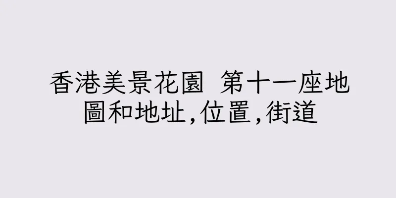 香港美景花園 第十一座地圖和地址,位置,街道
