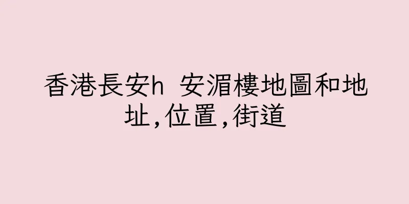 香港長安h 安湄樓地圖和地址,位置,街道