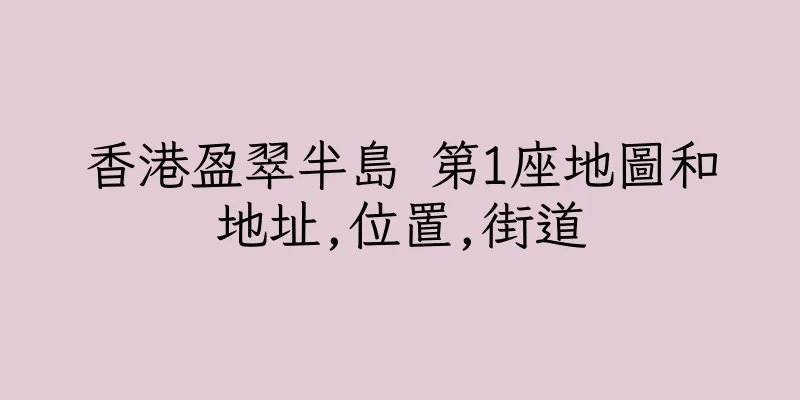 香港盈翠半島 第1座地圖和地址,位置,街道