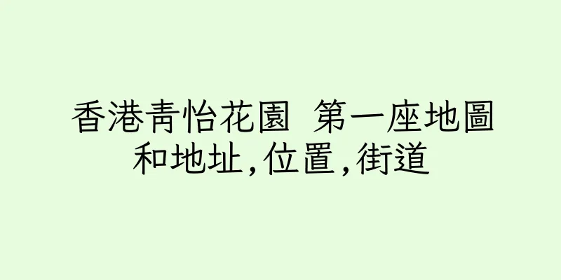 香港青怡花園 第一座地圖和地址,位置,街道