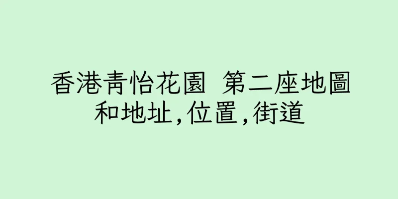 香港青怡花園 第二座地圖和地址,位置,街道