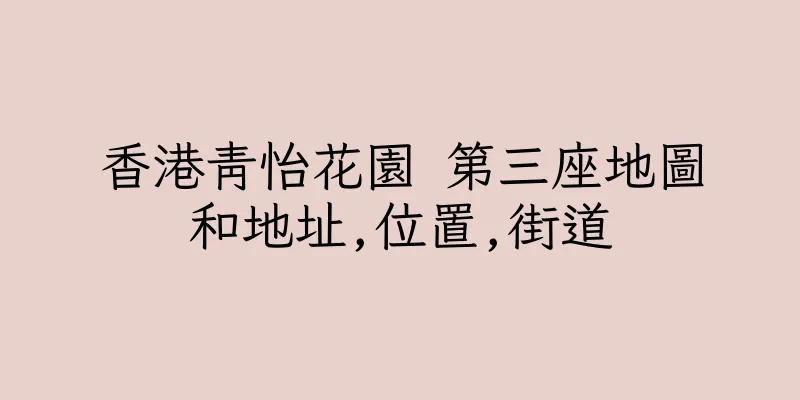 香港青怡花園 第三座地圖和地址,位置,街道