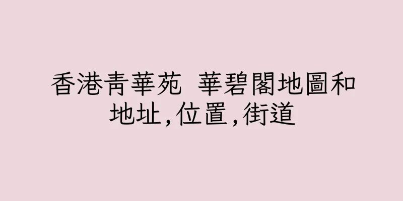 香港青華苑 華碧閣地圖和地址,位置,街道