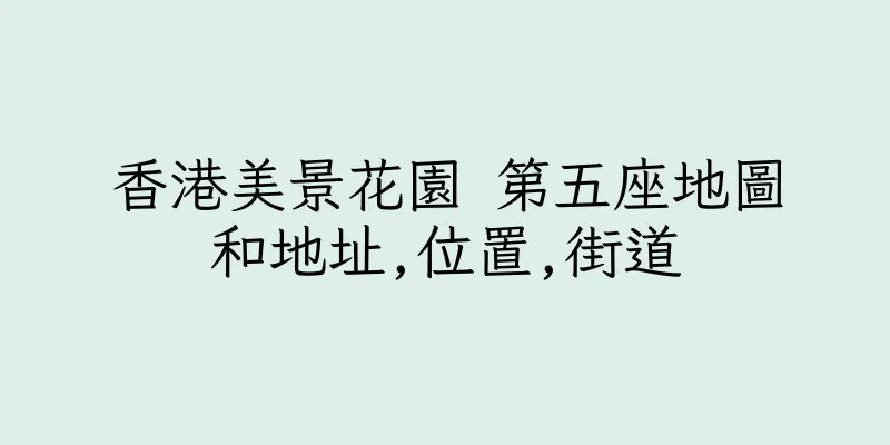香港美景花園 第五座地圖和地址,位置,街道
