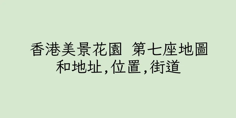 香港美景花園 第七座地圖和地址,位置,街道
