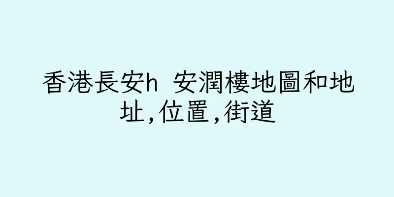 香港長安h 安潤樓地圖和地址,位置,街道