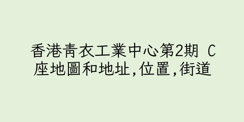 香港青衣工業中心第2期 C座地圖和地址,位置,街道